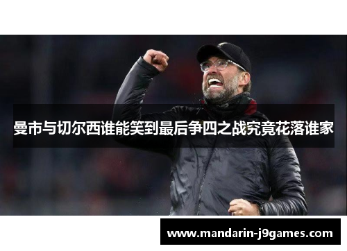 曼市与切尔西谁能笑到最后争四之战究竟花落谁家
