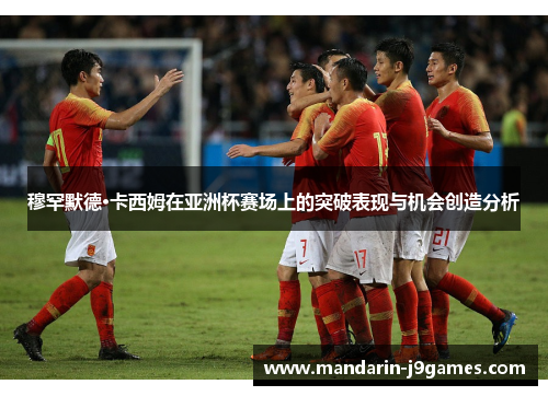 穆罕默德·卡西姆在亚洲杯赛场上的突破表现与机会创造分析 穆罕默德·卡西姆在亚洲杯赛场上的突破表现与机会创造分析