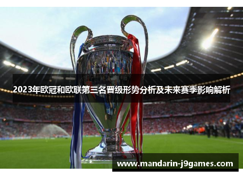 2023年欧冠和欧联第三名晋级形势分析及未来赛季影响解析 2023年欧冠和欧联第三名晋级形势分析及未来赛季影响解析