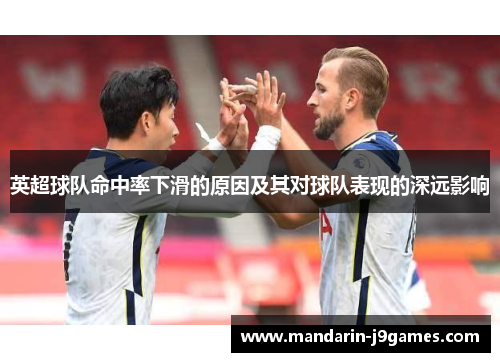 英超球队命中率下滑的原因及其对球队表现的深远影响