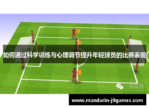 如何通过科学训练与心理调节提升年轻球员的比赛表现