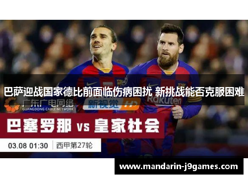 巴萨迎战国家德比前面临伤病困扰 新挑战能否克服困难 巴萨迎战国家德比前面临伤病困扰 新挑战能否克服困难