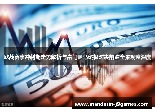 欧战赛事冲刺期走势解析与豪门黑马终极对决前瞻全景观察深度