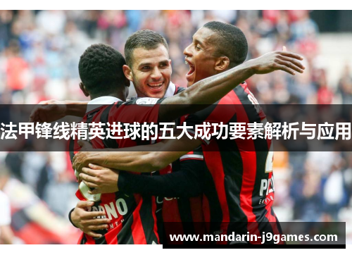 法甲锋线精英进球的五大成功要素解析与应用