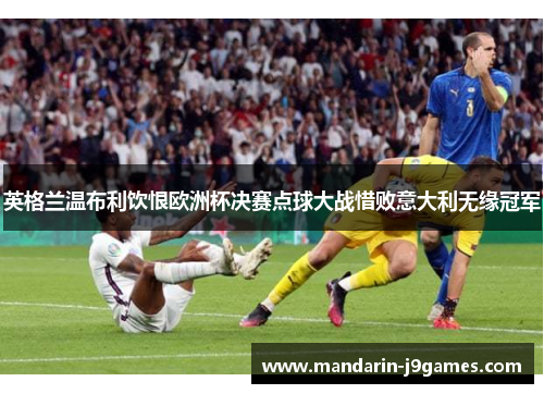 英格兰温布利饮恨欧洲杯决赛点球大战惜败意大利无缘冠军