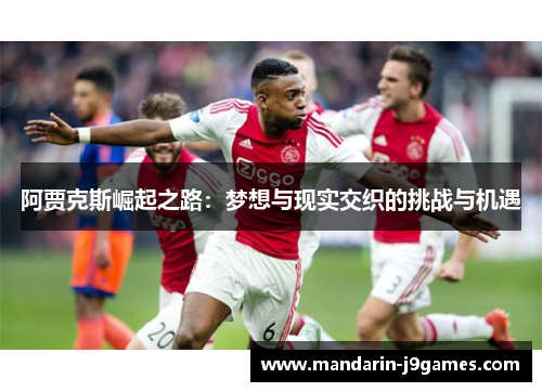 阿贾克斯崛起之路：梦想与现实交织的挑战与机遇